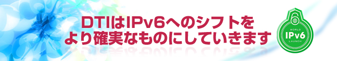 DTIはIPv6へのシフトをより確実なものにしていきます