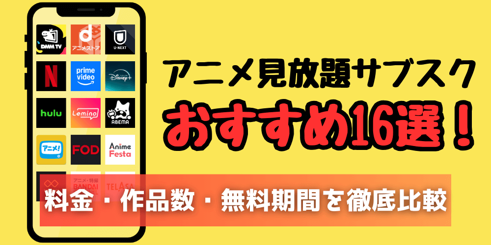 アニメ見放題サブスク_おすすめ16選_料金・作品数などを徹底比較