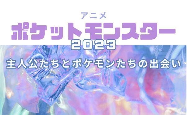 アニメ「ポケットモンスター(2023)」主人公とポケモンの出会い_サムネ