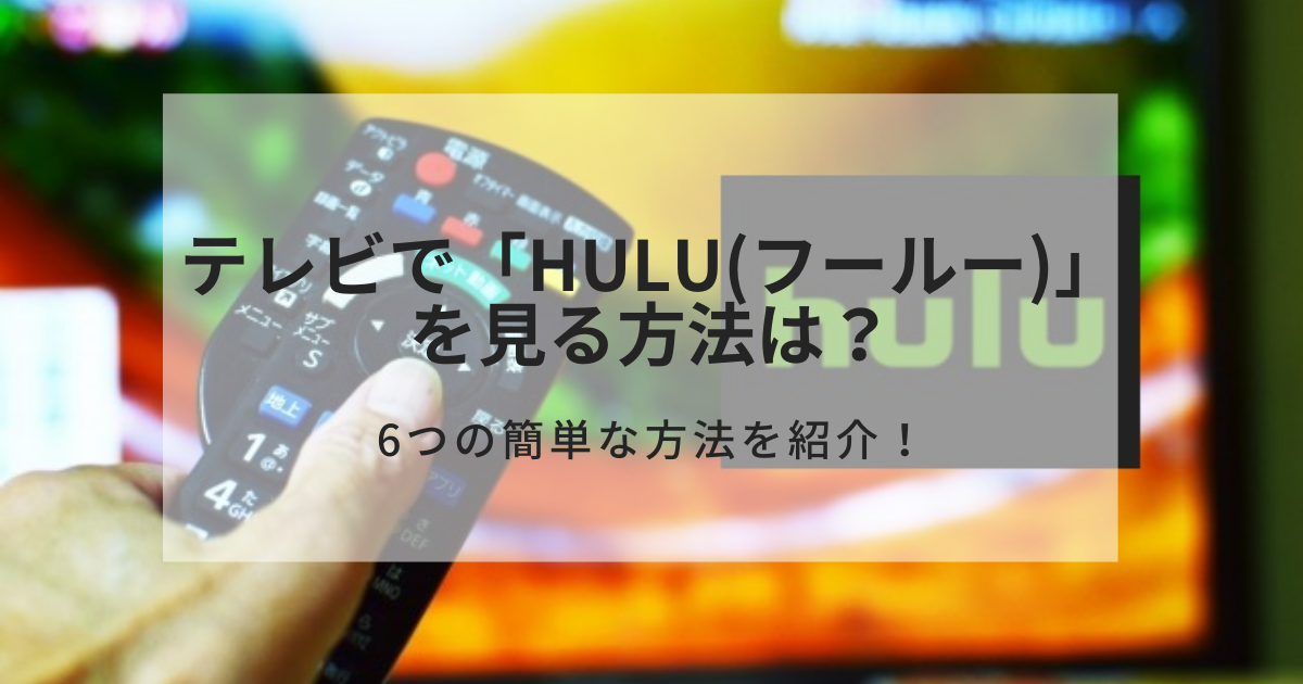 [2021]Hulu(フールー)をテレビで見る方法は？6つの簡単な方法を紹介