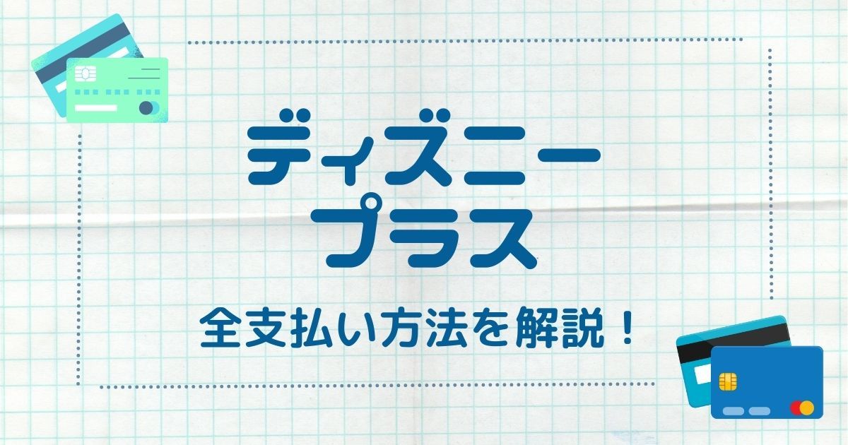 ディズニープラスの全支払い方法を分かりやすく解説 変更手順もすぐに