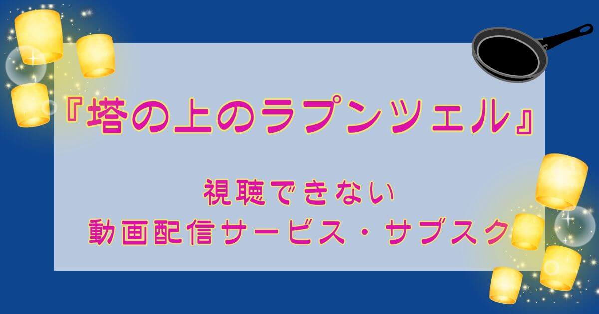 『塔の上のラプンツェル』＿視聴できない動画配信サービス・サブスク＿サムネイル