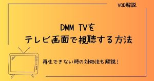 DMM TVをテレビの大画面で視聴する方法とおすすめのデバイスを解説！