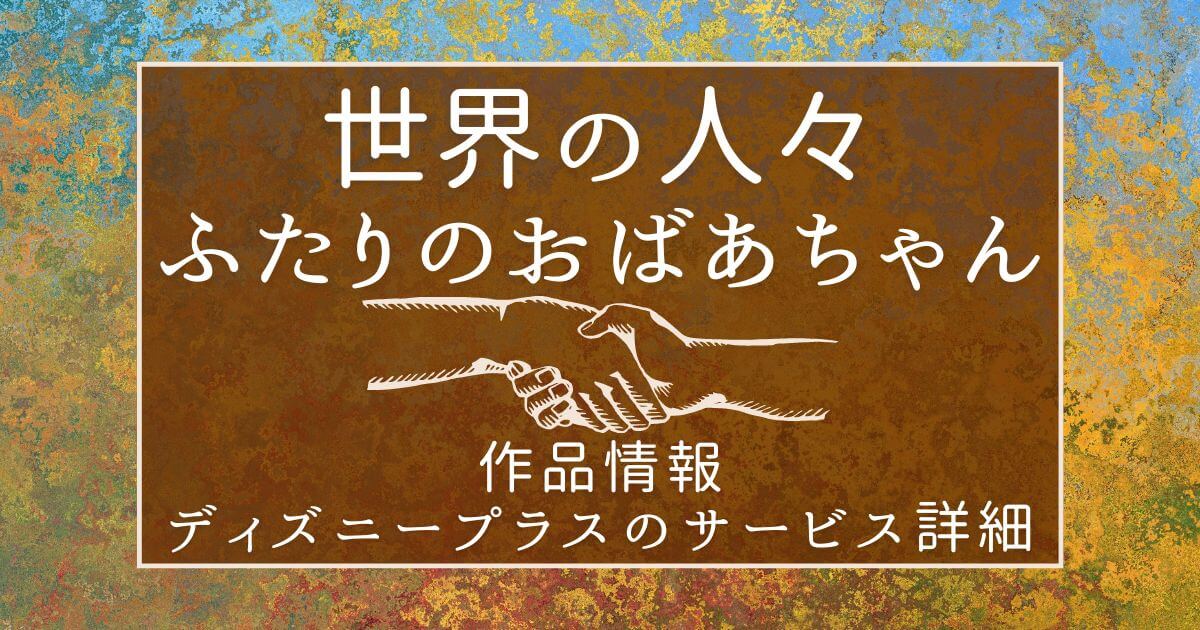 アカデミー賞ノミネート『世界の人々：ふたりのおばあちゃん』配信状況｜作品・配信サービス情報 | 動画配信サービス情報ならエンタミート