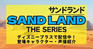 アニメ『SAND LAND: THE SERIES（サンドランド）』キャラクター・声優紹介
