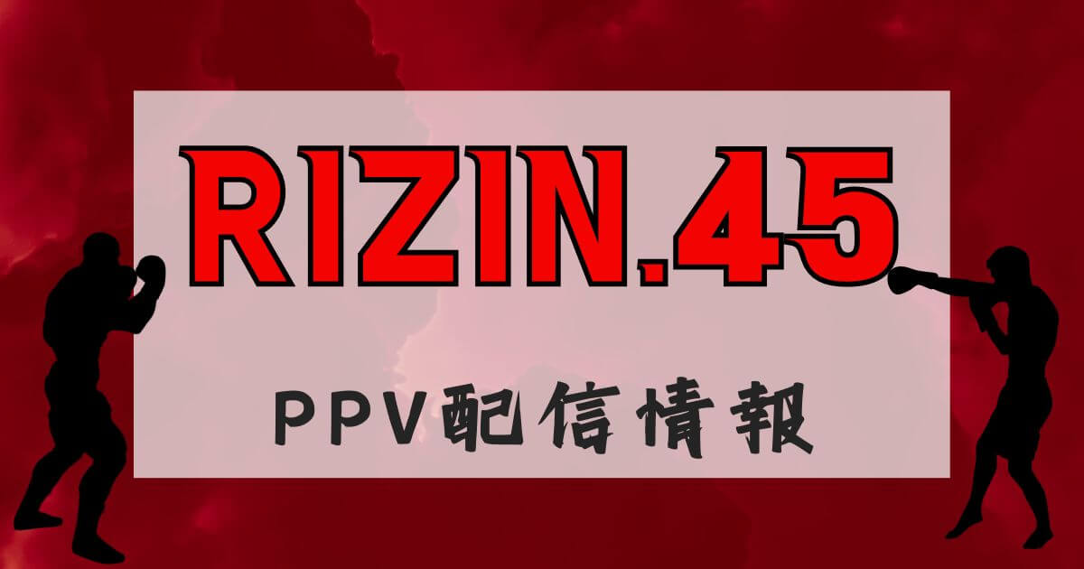 『RIZIN.45』PPV配信情報＿アイキャッチ