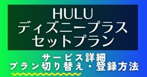 Hulu｜ディズニープラスセットプランに切り替える方法｜条件別に解説・両サービス詳細