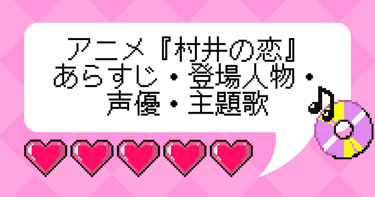 アニメ『村井の恋』＿あらすじ・登場人物・声優・主題歌
