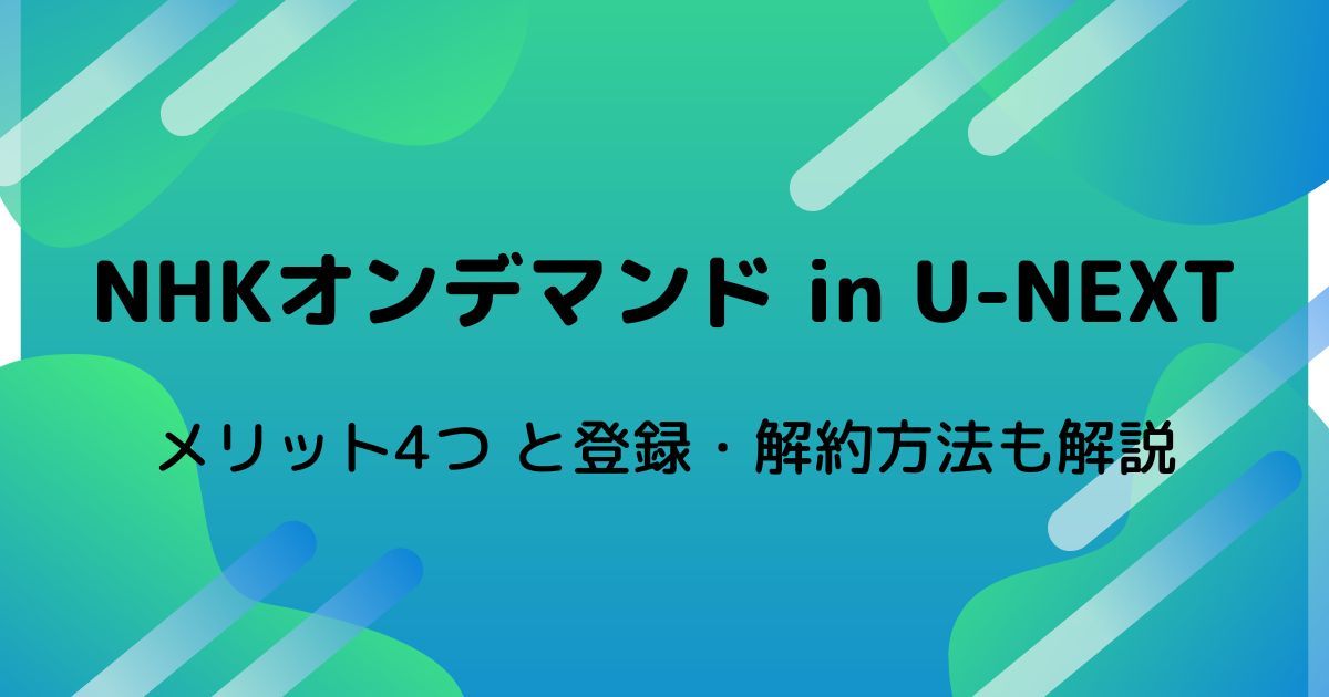 1ヶ月無料】NHKオンデマンドはU-NEXTで登録するべし｜登録・解約方法も