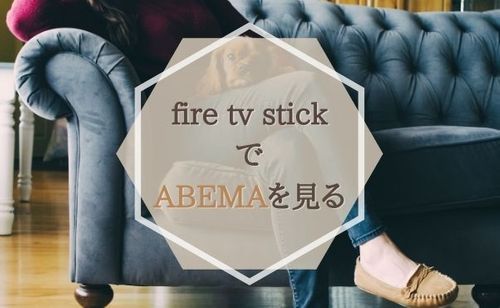 fire tv stickでABEMAをテレビで見る 接続やインストール方法を紹介