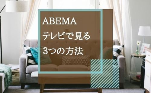 ABEMA（AbemaTV）をテレビで見る方法と見れない時の対処法まとめ