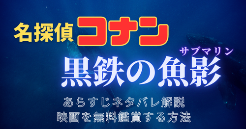 映画「名探偵コナン 黒鉄の魚影」あらすじ・ネタバレ解説｜お得な映画鑑賞方法・シリーズ配信状況も！