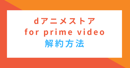 「dアニメストア for prime video」を完全に解約する方法