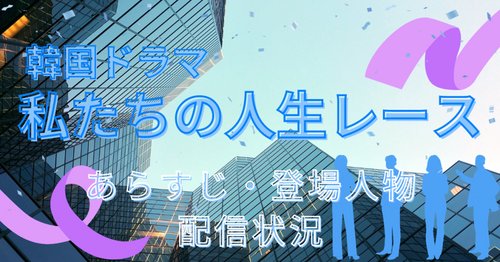 韓国ドラマ「私たちの人生レース」配信状況｜東方神起ユンホ出演！キャスト情報&あらすじ