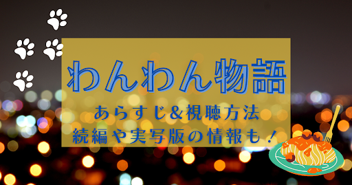 わんわん物語」配信状況｜あらすじや実写版の視聴方法も紹介！ | 動画