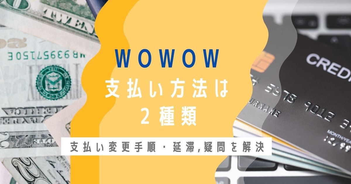 WOWOW】支払い方法は２種類┃支払い変更手順・延滞など疑問を解決