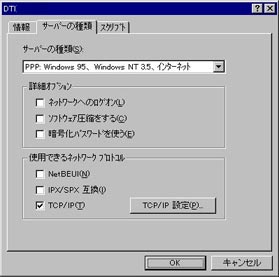 ダイヤルアップ サーバーの種類：「PPP: Windows 95、Windows NT 3.5、
インターネット」を選択し、「TCP/IP」以外のチェックをはずします。
「OK」をクリックしてください